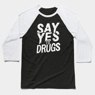 Say Yes to Drugs Baseball T-Shirt